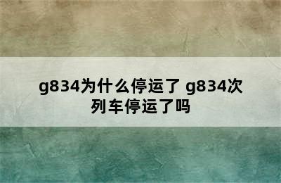 g834为什么停运了 g834次列车停运了吗